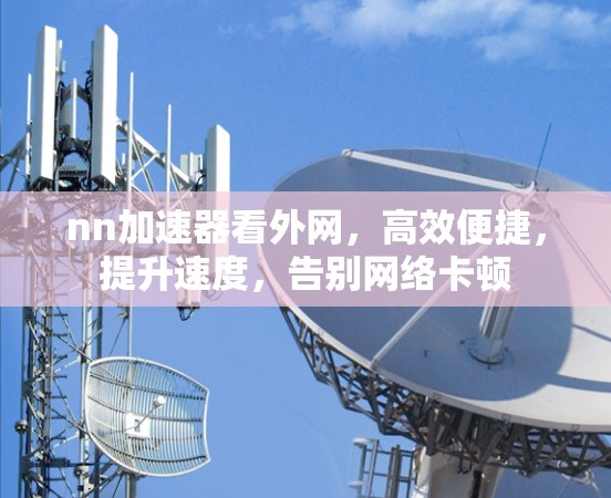 nn加速器看外网，高效便捷，提升速度，告别网络卡顿