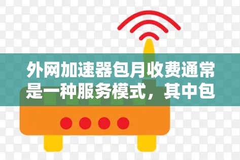 外网加速器包月收费通常是一种服务模式,其中包月费是按月支付的,包括使用的流量、数据等费用。具体收费情况取决于服务提供商和套餐内容。以下是一些常见的情况 外网加速器包月收费通常是一种服务模式,其中包月费是按月支付的,包括使用的流量、数据等费用。具体收费情况取决于服务提供商和套餐内容。以下是一些常见的情况