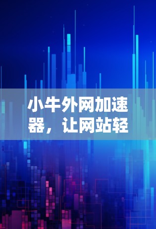 小牛外网加速器,让网站轻松.run得更轻松! 小牛外网加速器,让网站轻松.run得更轻松!