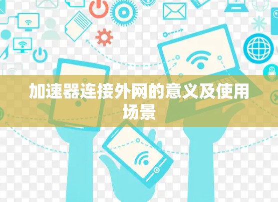 加速器连接外网的意义及使用场景 加速器连接外网的意义及使用场景