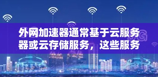 外网加速器通常基于云服务器或云存储服务,这些服务需要付费才能持续使用。因此,即使提供免费加速,也无法长期免费 外网加速器通常基于云服务器或云存储服务,这些服务需要付费才能持续使用。因此,即使提供免费加速,也无法长期免费