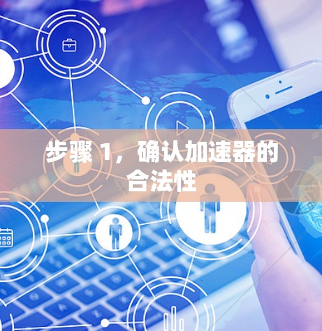 步骤 1,确认加速器的合法性 步骤 1,确认加速器的合法性