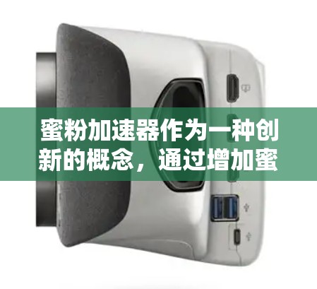 蜜粉加速器作为一种创新的概念,通过增加蜜粉成分,具有一定的应用潜力。以下是关于蜜粉加速器的详细分析 蜜粉加速器作为一种创新的概念,通过增加蜜粉成分,具有一定的应用潜力。以下是关于蜜粉加速器的详细分析