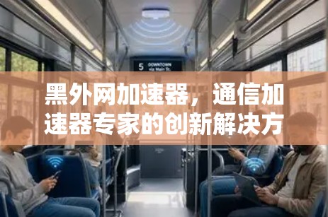 黑外网加速器，通信加速器专家的创新解决方案