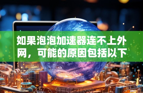 如果泡泡加速器连不上外网，可能的原因包括以下几种