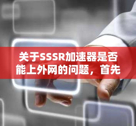 关于SSSR加速器是否能上外网的问题,首先需要了解SSSR的具体功能和使用场景。如果SSSR是基于某种特定协议或平台,那么是否需要上外网取决于以下几个方面 关于SSSR加速器是否能上外网的问题,首先需要了解SSSR的具体功能和使用场景。如果SSSR是基于某种特定协议或平台,那么是否需要上外网取决于以下几个方面