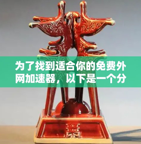为了找到适合你的免费外网加速器，以下是一个分步指南，帮助你选择合适的工具