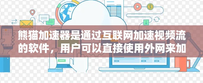 熊猫加速器是通过互联网加速视频流的软件,用户可以直接使用外网来加速他们的视频流。以下是对熊猫加速器看外网功能的详细说明 熊猫加速器是通过互联网加速视频流的软件,用户可以直接使用外网来加速他们的视频流。以下是对熊猫加速器看外网功能的详细说明