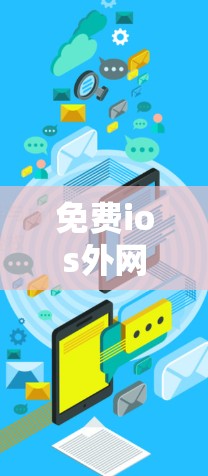 免费ios外网加速器,真的能这样用吗? 免费ios外网加速器,真的能这样用吗?