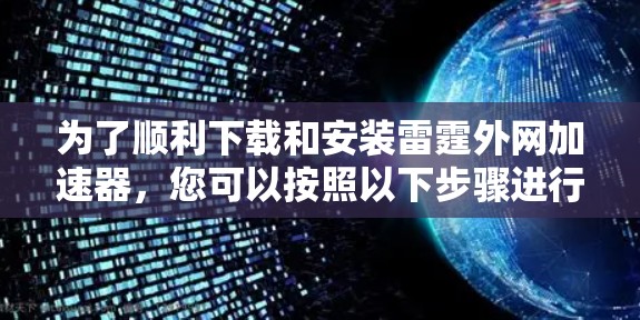 为了顺利下载和安装雷霆外网加速器，您可以按照以下步骤进行操作