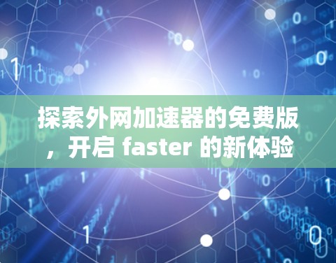 探索外网加速器的免费版,开启 faster 的新体验 探索外网加速器的免费版,开启 faster 的新体验