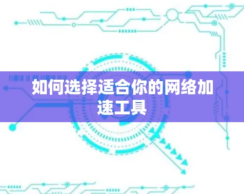 如何选择适合你的网络加速工具 如何选择适合你的网络加速工具