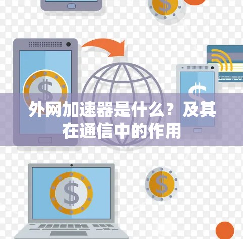 外网加速器是什么?及其在通信中的作用 外网加速器是什么?及其在通信中的作用