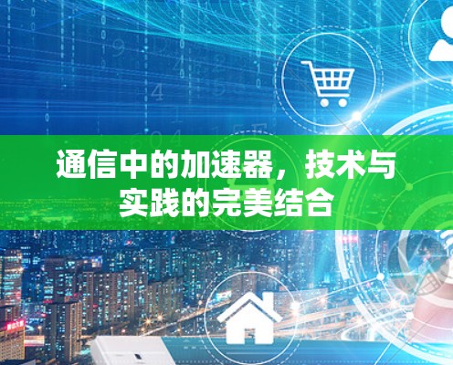 通信中的加速器,技术与实践的完美结合 通信中的加速器,技术与实践的完美结合