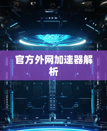 官方外网加速器解析 官方外网加速器解析