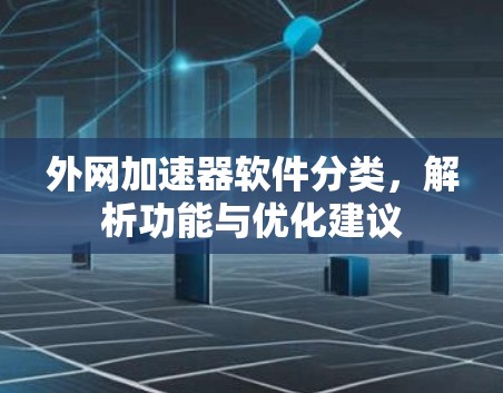 外网加速器软件分类，解析功能与优化建议