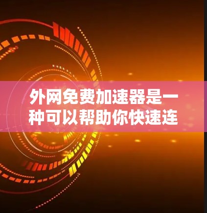 外网免费加速器是一种可以帮助你快速连接到多个外网网络的工具,通常允许你同时访问多个网络。以下是一些常见的免费外网加速器,它们可以为你提供快速连接和多端支持 外网免费加速器是一种可以帮助你快速连接到多个外网网络的工具,通常允许你同时访问多个网络。以下是一些常见的免费外网加速器,它们可以为你提供快速连接和多端支持