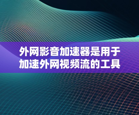 外网影音加速器是用于加速外网视频流的工具,通常会帮助你在不下载原视频的情况下,提升视频播放速度。以下是一些免费的外网影音加速器推荐,根据你的需求和需求来选择 外网影音加速器是用于加速外网视频流的工具,通常会帮助你在不下载原视频的情况下,提升视频播放速度。以下是一些免费的外网影音加速器推荐,根据你的需求和需求来选择