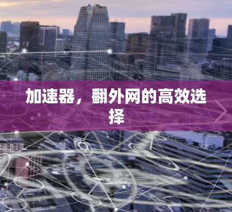加速器,翻外网的高效选择 加速器,翻外网的高效选择