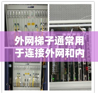外网梯子通常用于连接外网和内网，或用于连接多个外网。免费的外网梯子可能是指一些免费的网线、网架或服务。以下是一些可能的免费外网梯子推荐和使用方法