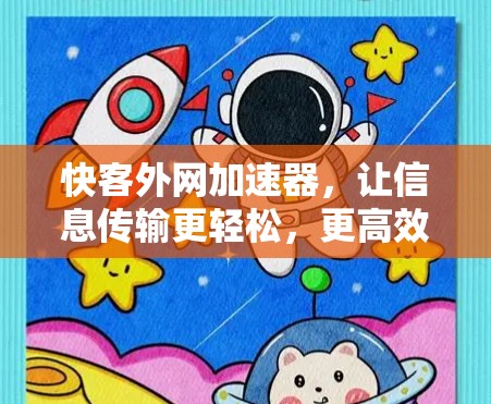快客外网加速器，让信息传输更轻松，更高效