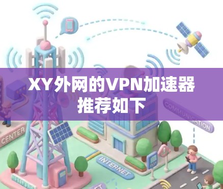XY外网的VPN加速器推荐如下 XY外网的VPN加速器推荐如下