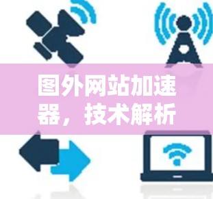 图外网站加速器，技术解析与优化方案