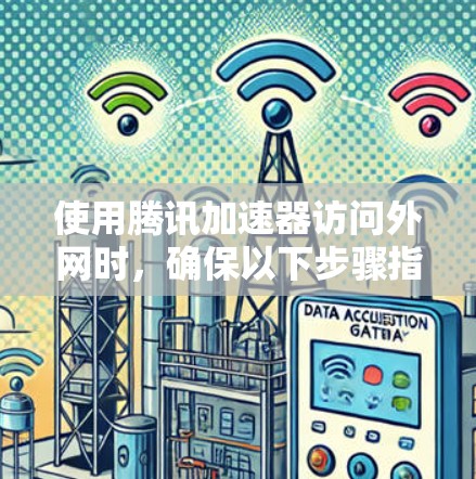 使用腾讯加速器访问外网时，确保以下步骤指引