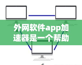 外网软件app加速器是一个帮助用户提升软件性能的工具，通常用于在本地服务器上运行。以下是一些常见的外网软件app加速器推荐，供您参考