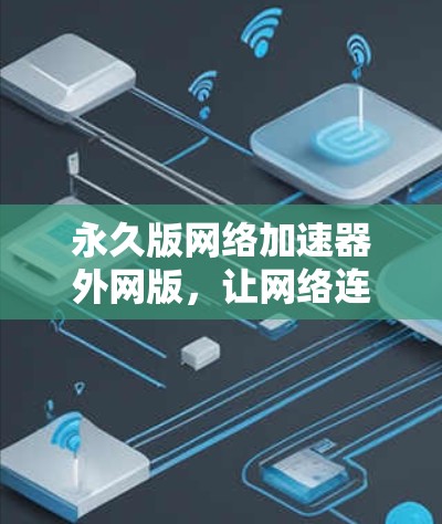 永久版网络加速器外网版，让网络连接更顺畅