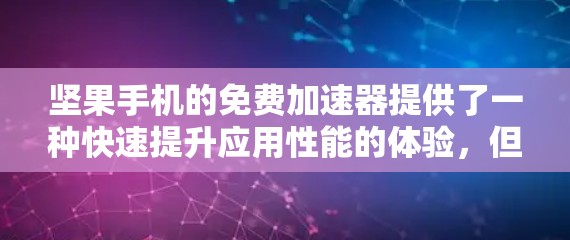 坚果手机的免费加速器提供了一种快速提升应用性能的体验,但需谨慎使用。以下是对这一问题的详细分析 坚果手机的免费加速器提供了一种快速提升应用性能的体验,但需谨慎使用。以下是对这一问题的详细分析