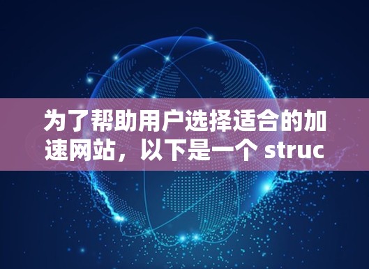 为了帮助用户选择适合的加速网站,以下是一个 structured 和全面的解决方案 为了帮助用户选择适合的加速网站,以下是一个 structured 和全面的解决方案
