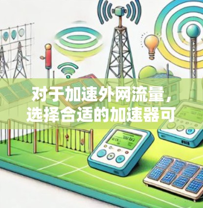 对于加速外网流量,选择合适的加速器可以显著提升网络性能,避免网络卡顿和延迟。以下是几个值得推荐的加速器推荐,供您参考 对于加速外网流量,选择合适的加速器可以显著提升网络性能,避免网络卡顿和延迟。以下是几个值得推荐的加速器推荐,供您参考