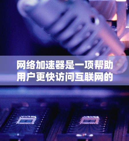 网络加速器是一项帮助用户更快访问互联网的工具,尤其是对于那些对网络速度要求较高的用户。国外的网络加速器种类繁多,选择时需根据个人需求和安全考虑。以下是一些国外网络加速器推荐 网络加速器是一项帮助用户更快访问互联网的工具,尤其是对于那些对网络速度要求较高的用户。国外的网络加速器种类繁多,选择时需根据个人需求和安全考虑。以下是一些国外网络加速器推荐