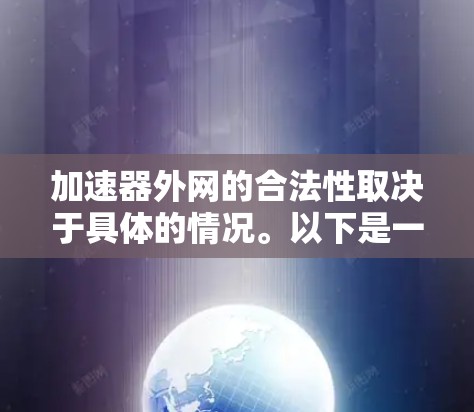 加速器外网的合法性取决于具体的情况。以下是一些需要考虑的因素 加速器外网的合法性取决于具体的情况。以下是一些需要考虑的因素