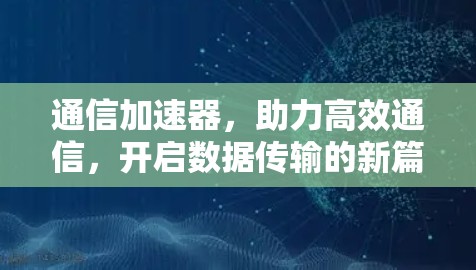 通信加速器，助力高效通信，开启数据传输的新篇章