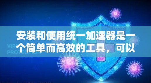 安装和使用统一加速器是一个简单而高效的工具,可以帮助你在网页浏览中选择不同的网站,并同步到电脑上,减少网络延迟和缓冲区大小。以下是详细的步骤指南 安装和使用统一加速器是一个简单而高效的工具,可以帮助你在网页浏览中选择不同的网站,并同步到电脑上,减少网络延迟和缓冲区大小。以下是详细的步骤指南