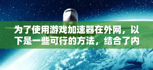 为了使用游戏加速器在外网，以下是一些可行的方法，结合了内网和外网的使用环境