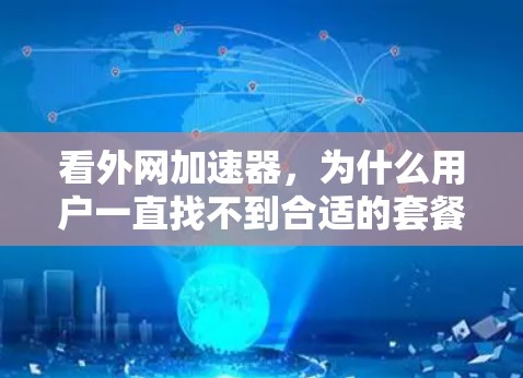 看外网加速器，为什么用户一直找不到合适的套餐？
