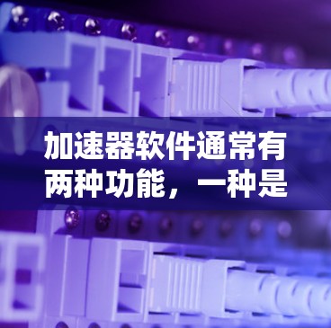 加速器软件通常有两种功能，一种是提升网络速度，另一种是允许用户访问外部网站。以下是一些常见的加速器软件及其是否可以访问外部网站的说明