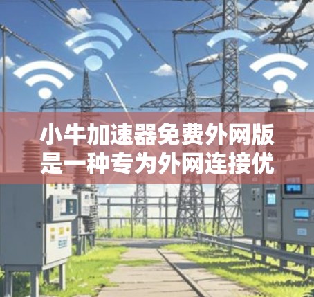 小牛加速器免费外网版是一种专为外网连接优化而设计的网络加速工具，旨在提升数据传输速度。虽然它免费，但功能和限制可能与付费版有所不同，因此使用时需注意其适用性和需求