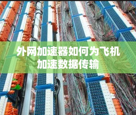 外网加速器如何为飞机加速数据传输 外网加速器如何为飞机加速数据传输