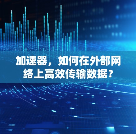 加速器，如何在外部网络上高效传输数据？