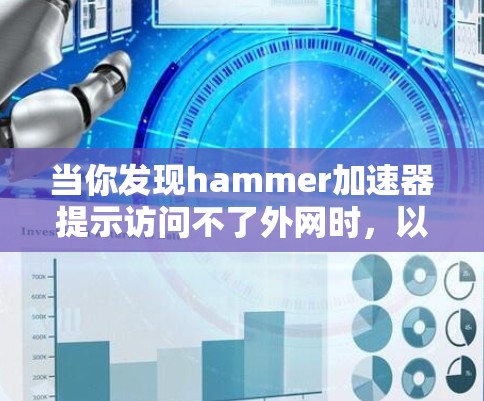 当你发现hammer加速器提示访问不了外网时,以下是一些逐步的解决方案 当你发现hammer加速器提示访问不了外网时,以下是一些逐步的解决方案