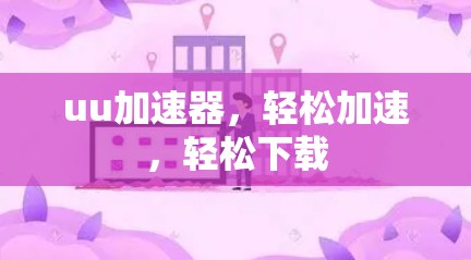 uu加速器,轻松加速,轻松下载 uu加速器,轻松加速,轻松下载