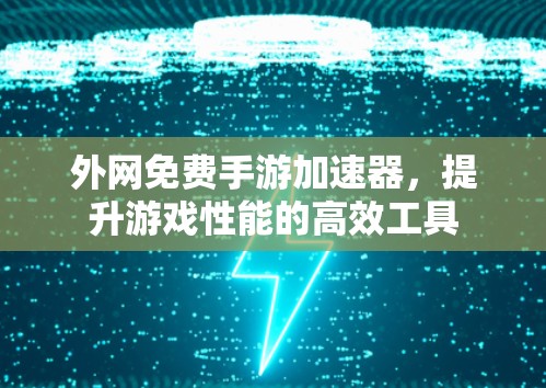 外网免费手游加速器,提升游戏性能的高效工具 外网免费手游加速器,提升游戏性能的高效工具