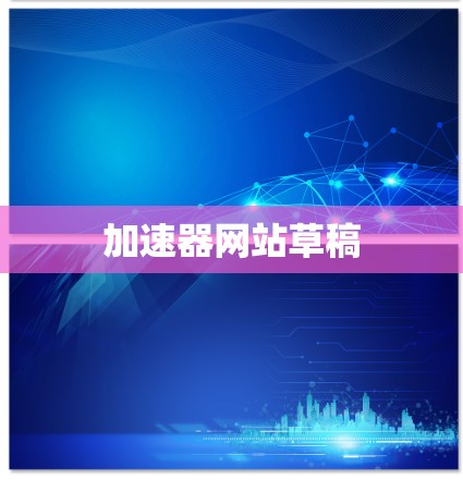 加速器网站草稿 加速器网站草稿