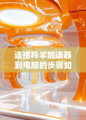 连接羚羊加速器到电脑的步骤如下 连接羚羊加速器到电脑的步骤如下