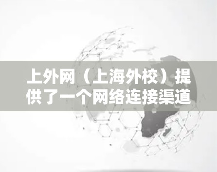 上外网(上海外校)提供了一个网络连接渠道,允许学生和用户连接到学校的服务器。以下是使用上外网进行游戏加速的具体步骤 上外网(上海外校)提供了一个网络连接渠道,允许学生和用户连接到学校的服务器。以下是使用上外网进行游戏加速的具体步骤