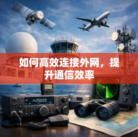如何高效连接外网,提升通信效率 如何高效连接外网,提升通信效率